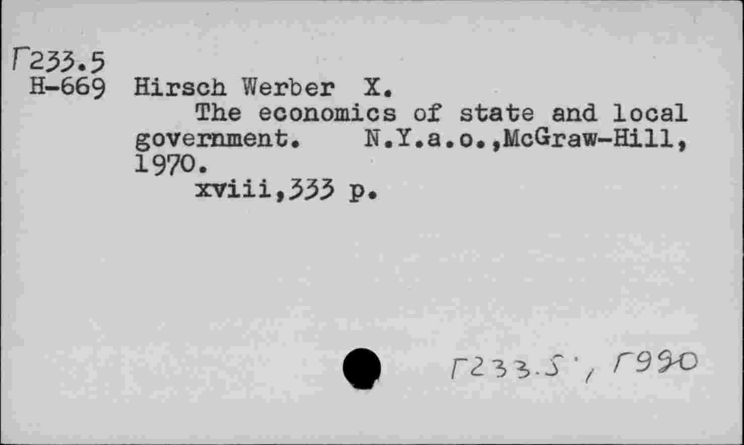 ﻿Г255.5
Н-669 Hirsch Werber X.
The economics of state and local government. N.Y.a.o.,McGraw-Hill, 1970.
xviii,333 p.